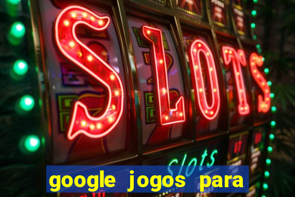 google jogos para ganhar dinheiro